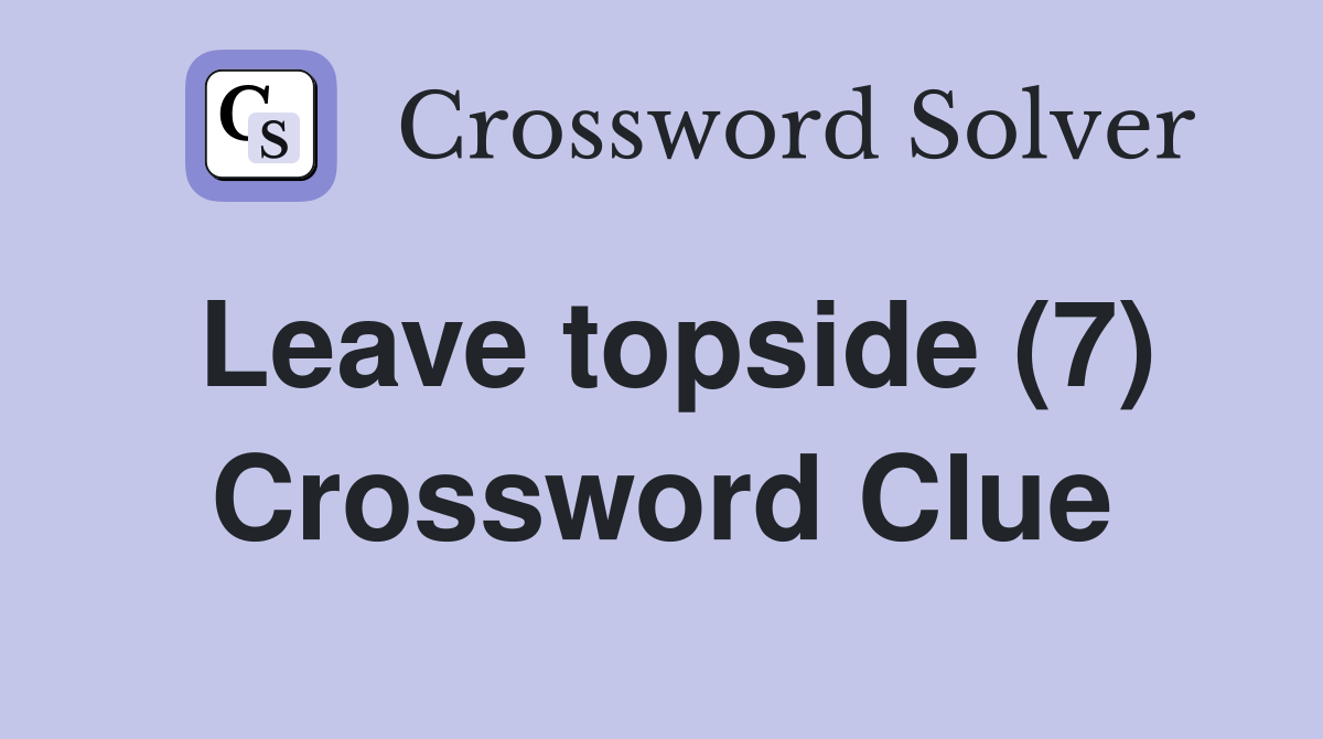 Leave topside (7) Crossword Clue