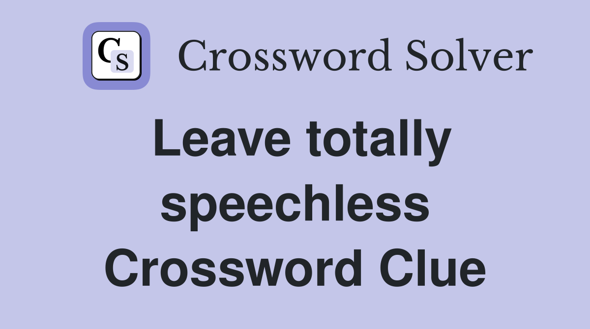 Leave totally speechless Crossword Clue