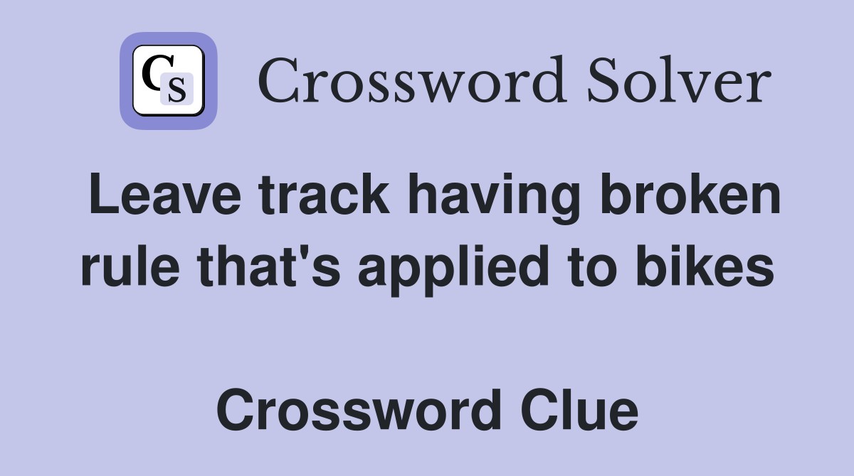 Leave track having broken rule that's applied to bikes  Crossword Clue