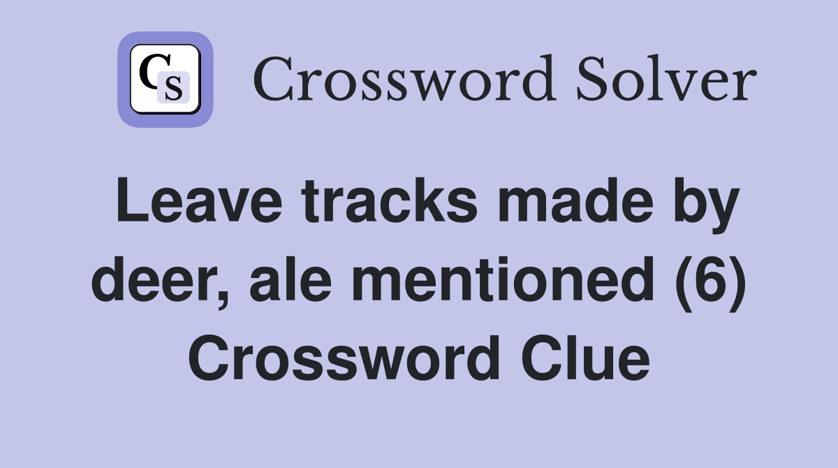 Leave tracks made by deer, ale mentioned (6) Crossword Clue