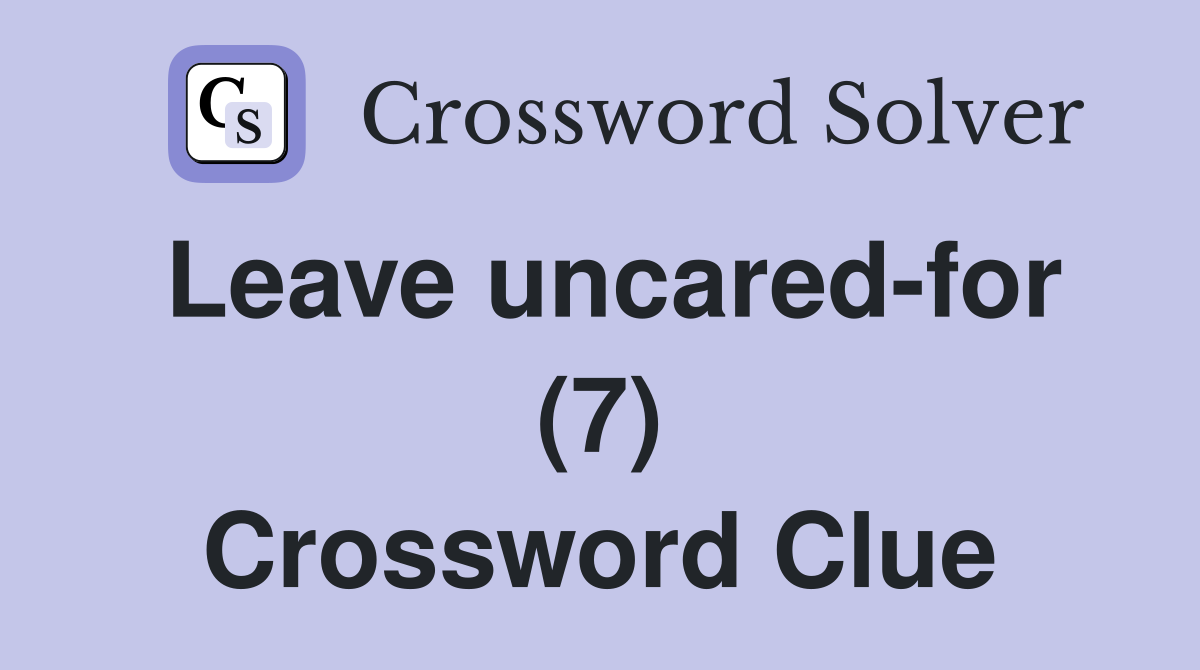 Leave uncared-for (7) Crossword Clue
