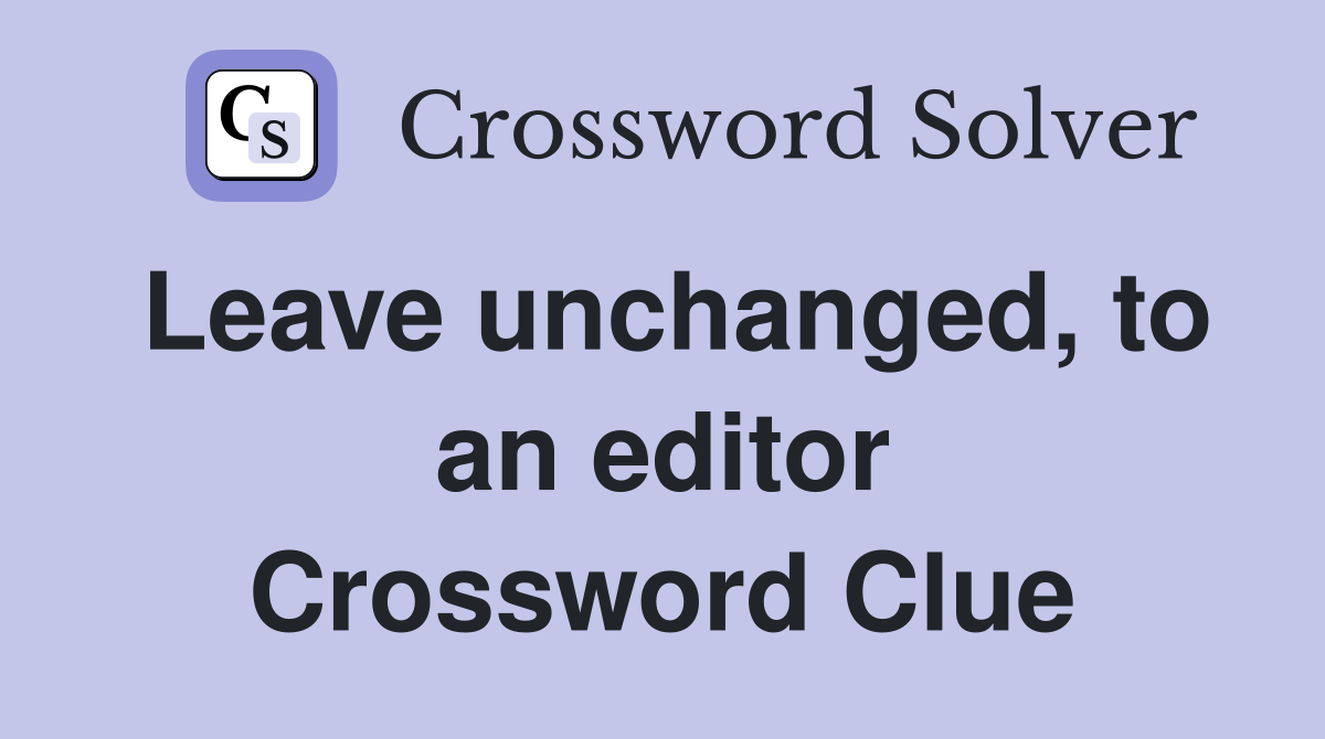 Leave unchanged, to an editor Crossword Clue