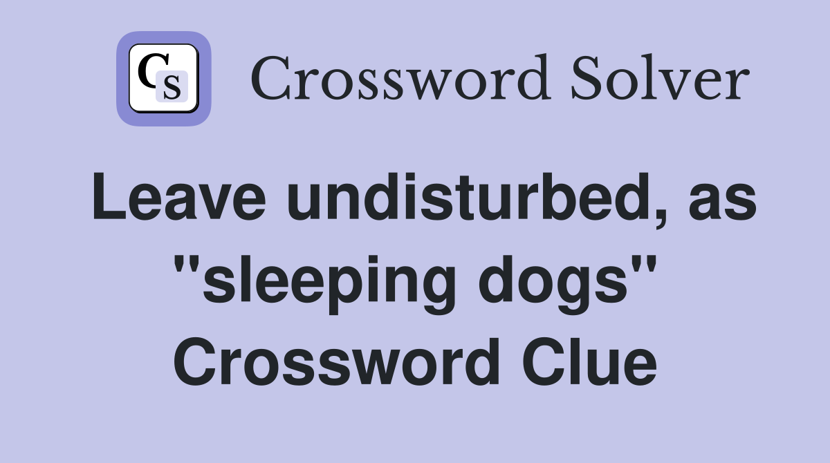 Leave undisturbed, as "sleeping dogs" Crossword Clue