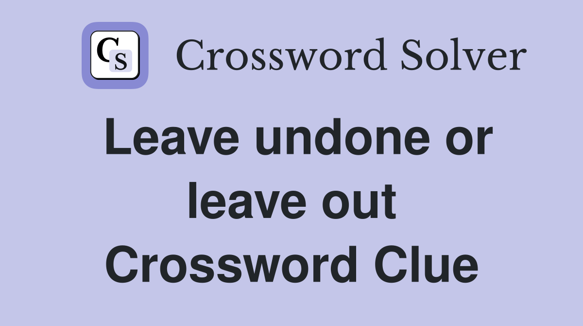 Leave undone or leave out Crossword Clue