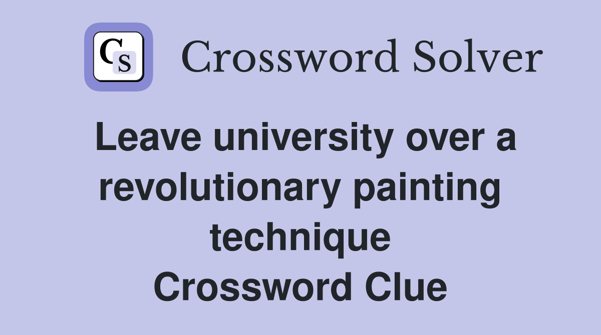 Leave university over a revolutionary painting technique Crossword Clue
