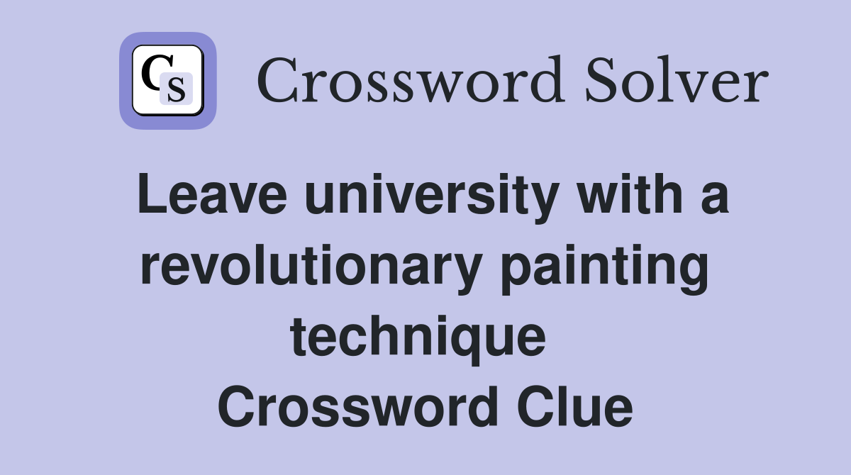 Leave university with a revolutionary painting technique  Crossword Clue