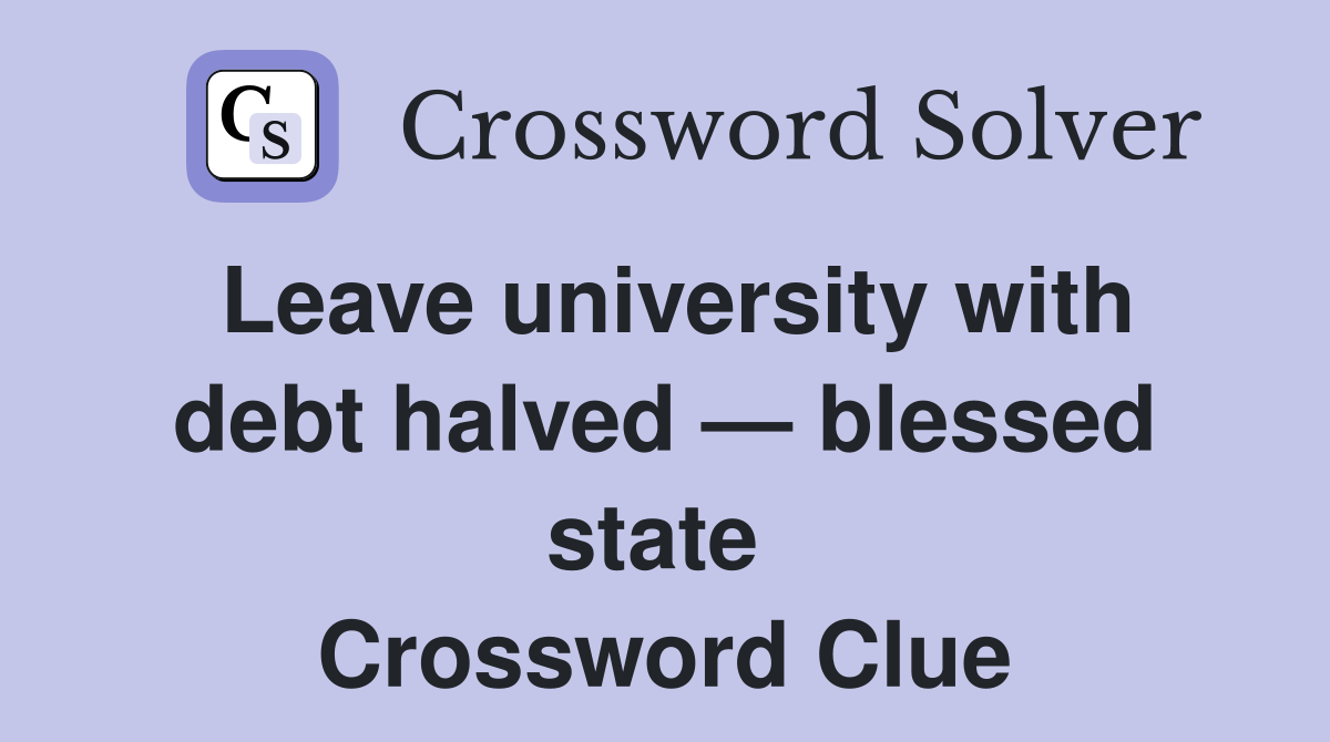 Leave university with debt halved — blessed state  Crossword Clue
