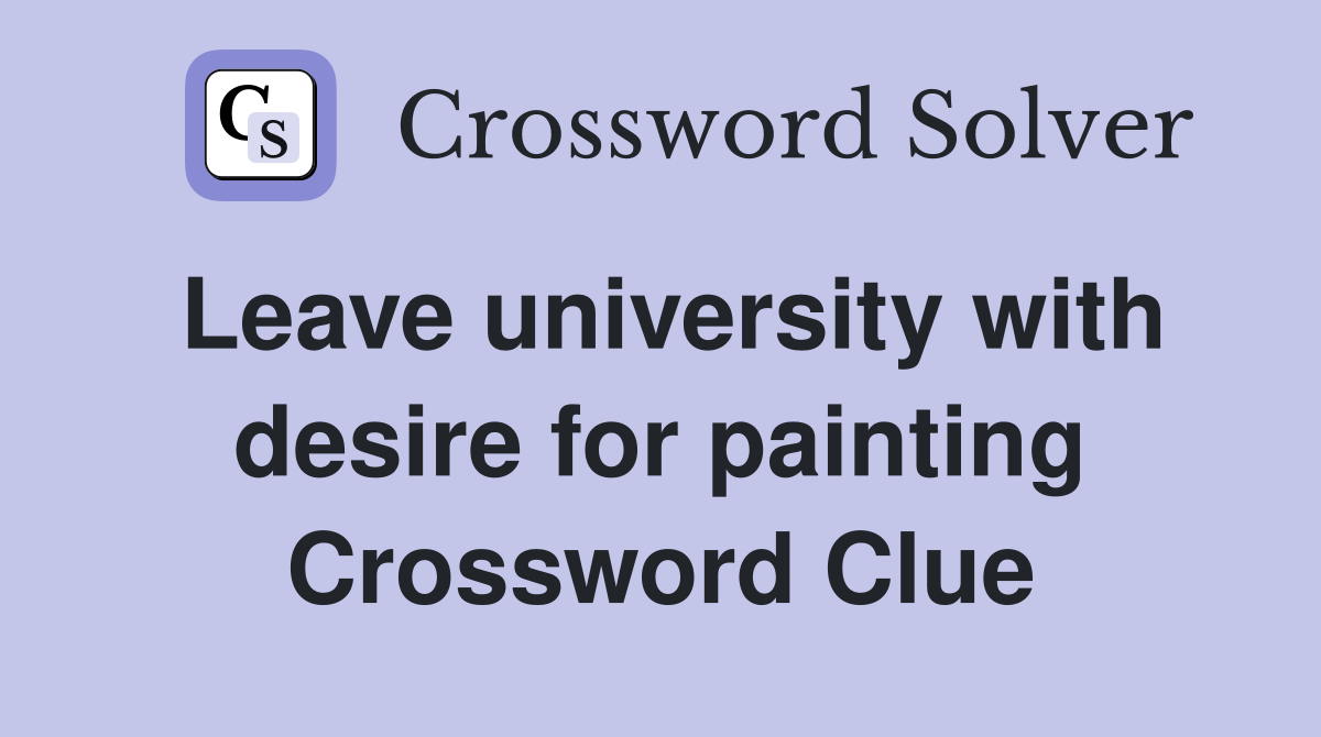 Leave university with desire for painting Crossword Clue