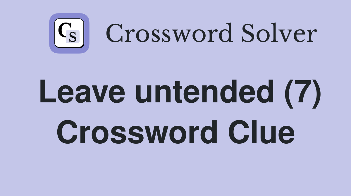 Leave untended (7) Crossword Clue