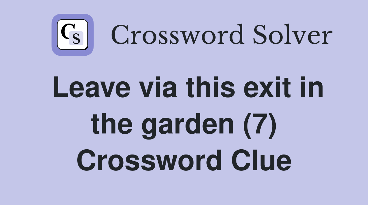 Leave via this exit in the garden (7) Crossword Clue