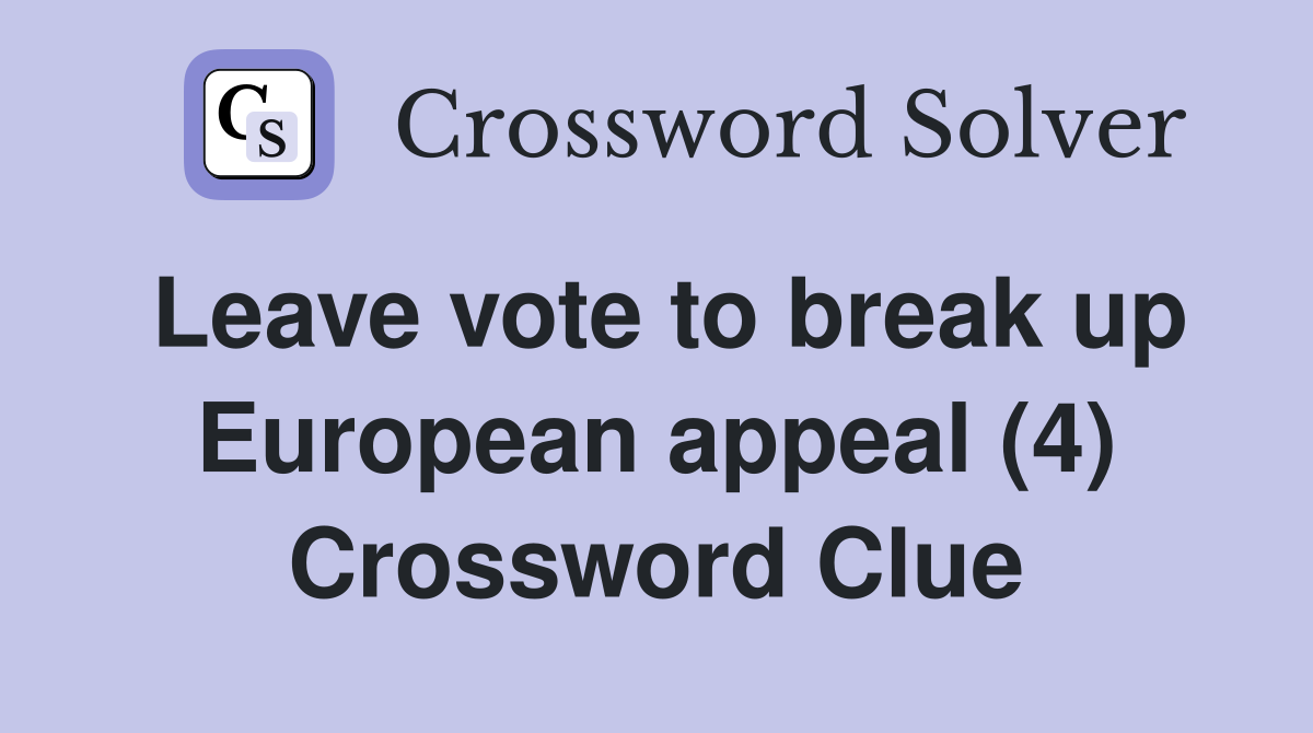 Leave vote to break up European appeal (4) Crossword Clue