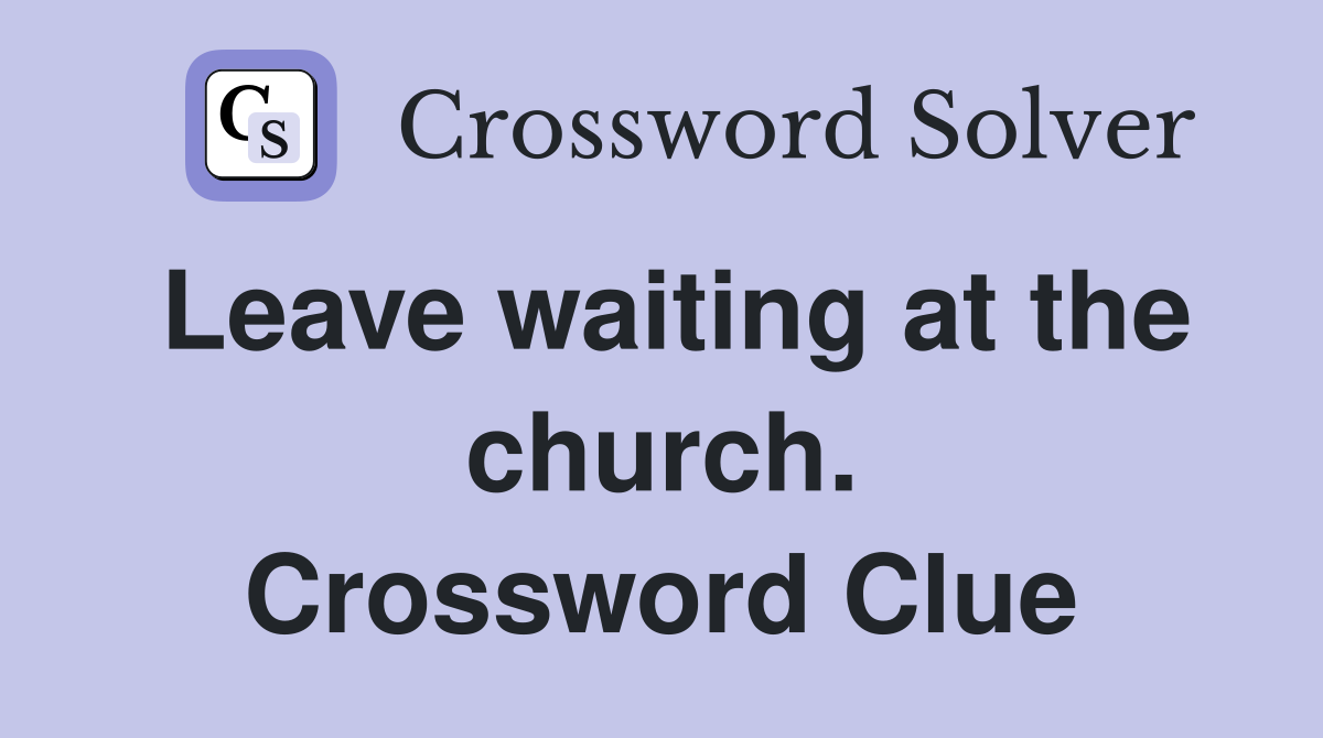 Leave waiting at the church. Crossword Clue