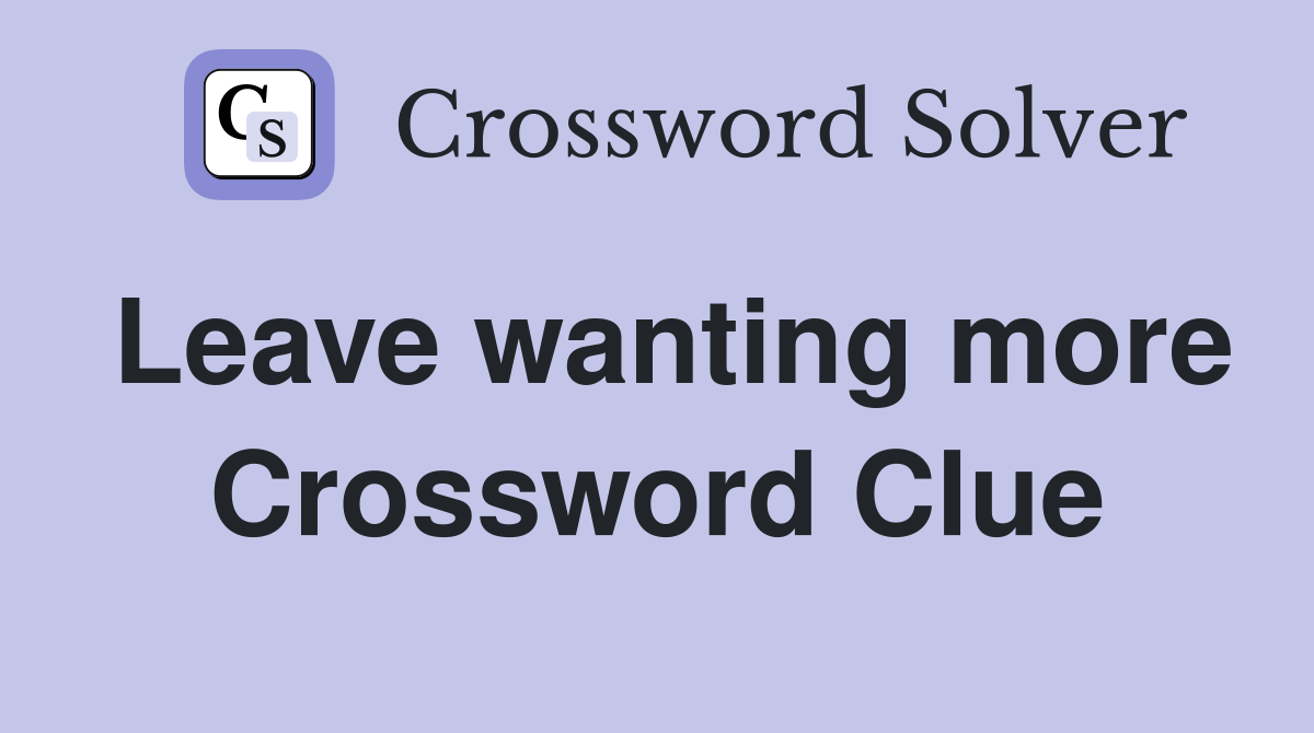 Leave wanting more Crossword Clue