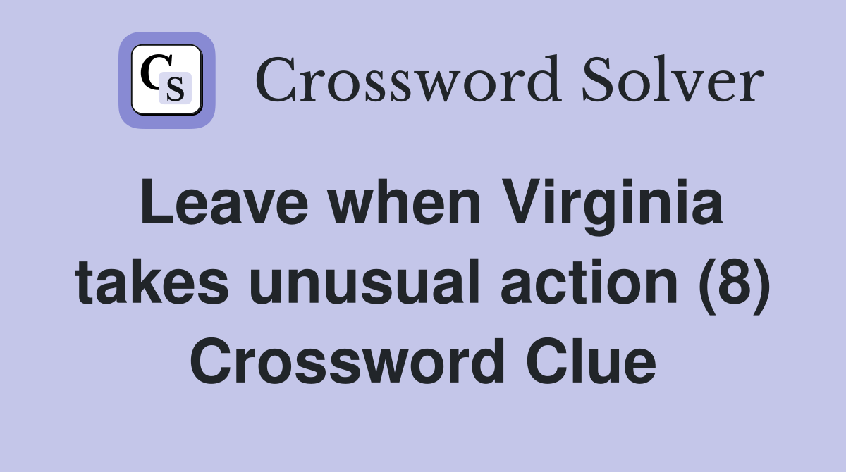 Leave when Virginia takes unusual action (8) Crossword Clue