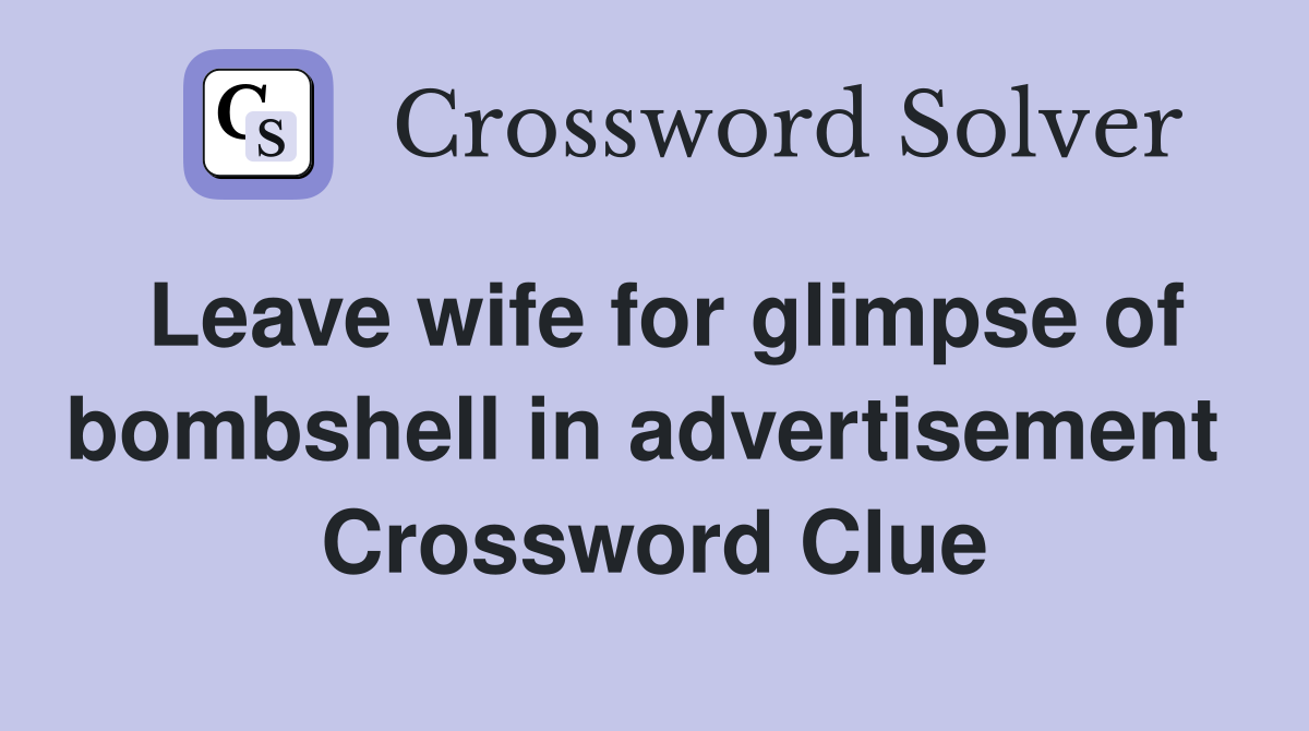Leave wife for glimpse of bombshell in advertisement  Crossword Clue