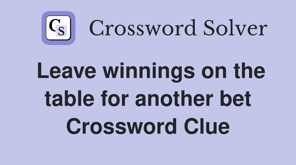 Leave winnings on the table for another bet Crossword Clue