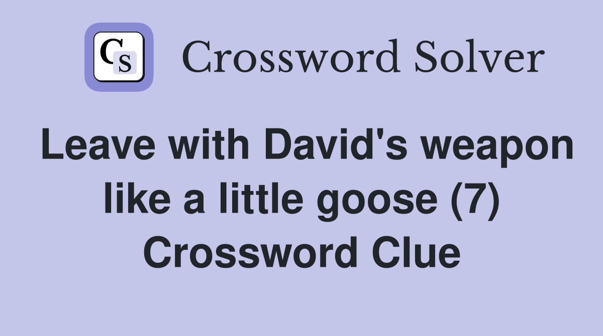 Leave with David's weapon like a little goose (7) Crossword Clue