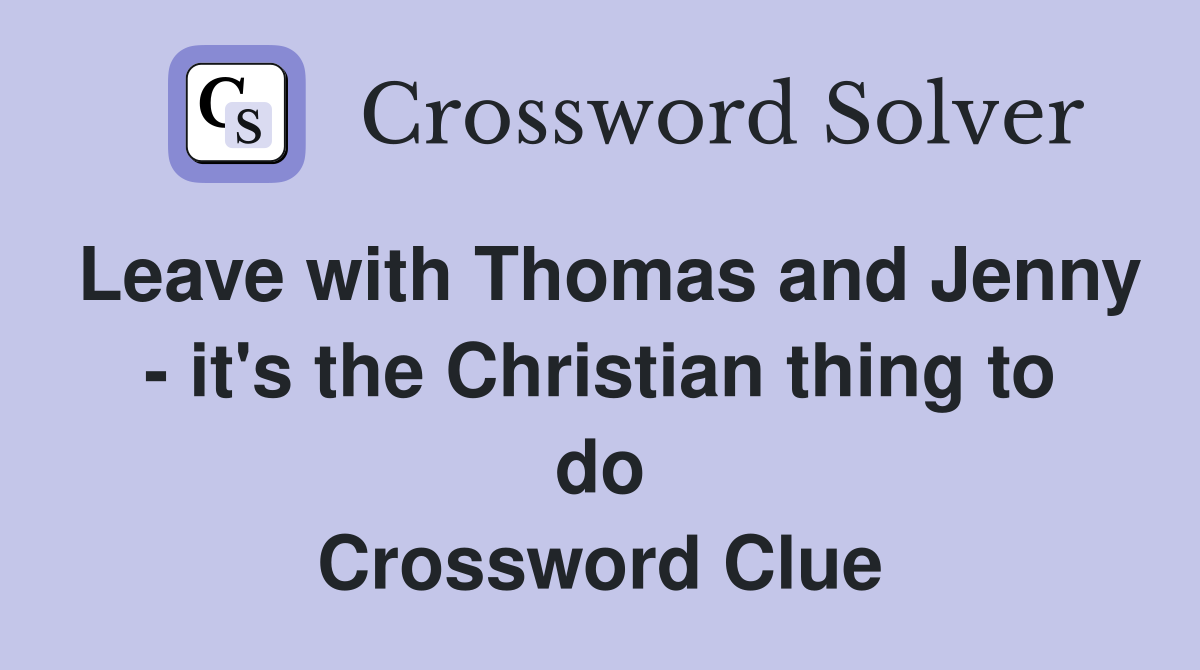 Leave with Thomas and Jenny - it's the Christian thing to do Crossword Clue