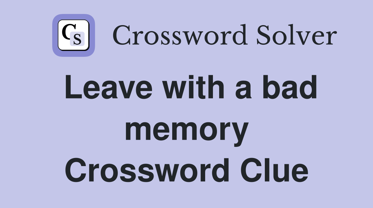 Leave with a bad memory Crossword Clue