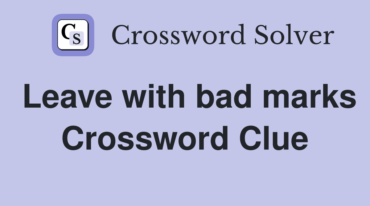 Leave with bad marks Crossword Clue