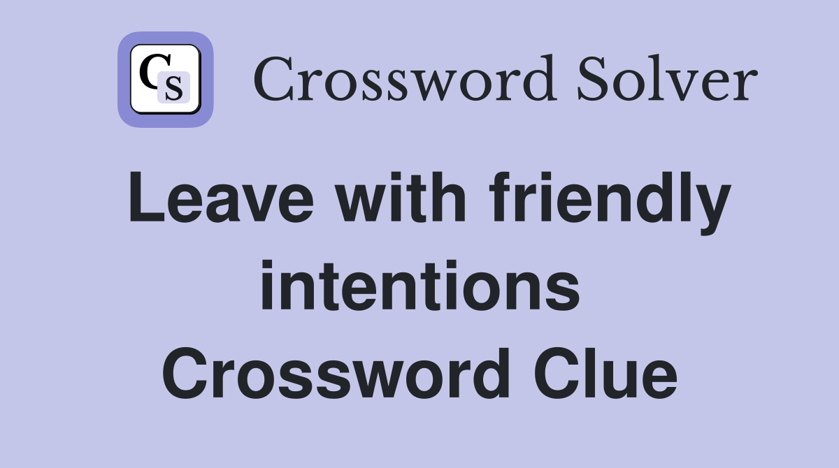 Leave with friendly intentions Crossword Clue