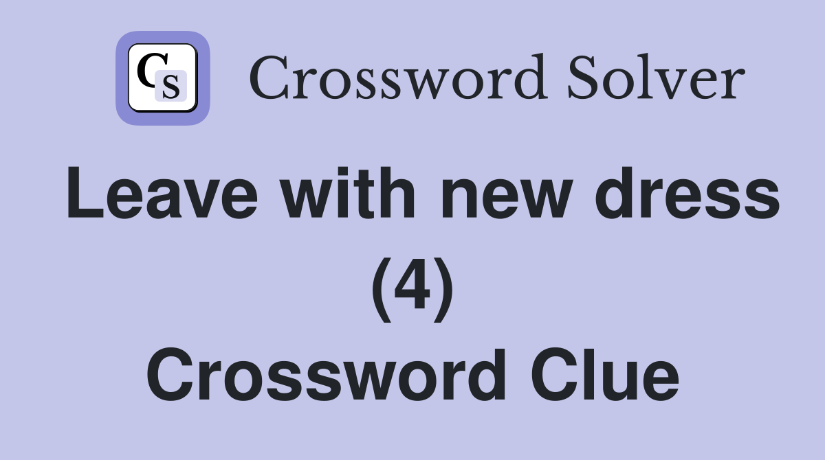 Leave with new dress (4) Crossword Clue