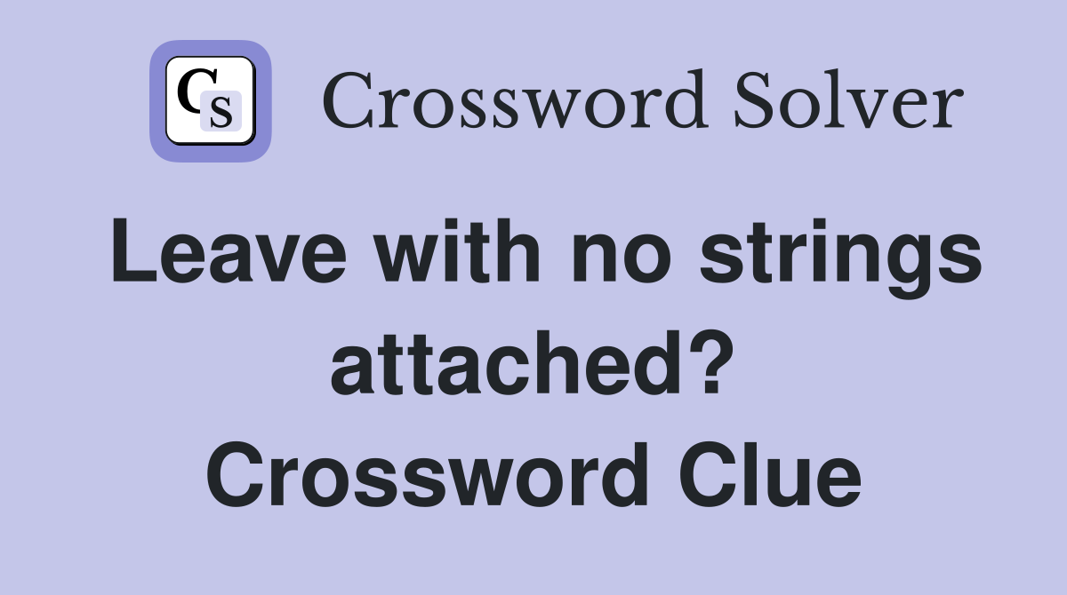 Leave with no strings attached? Crossword Clue