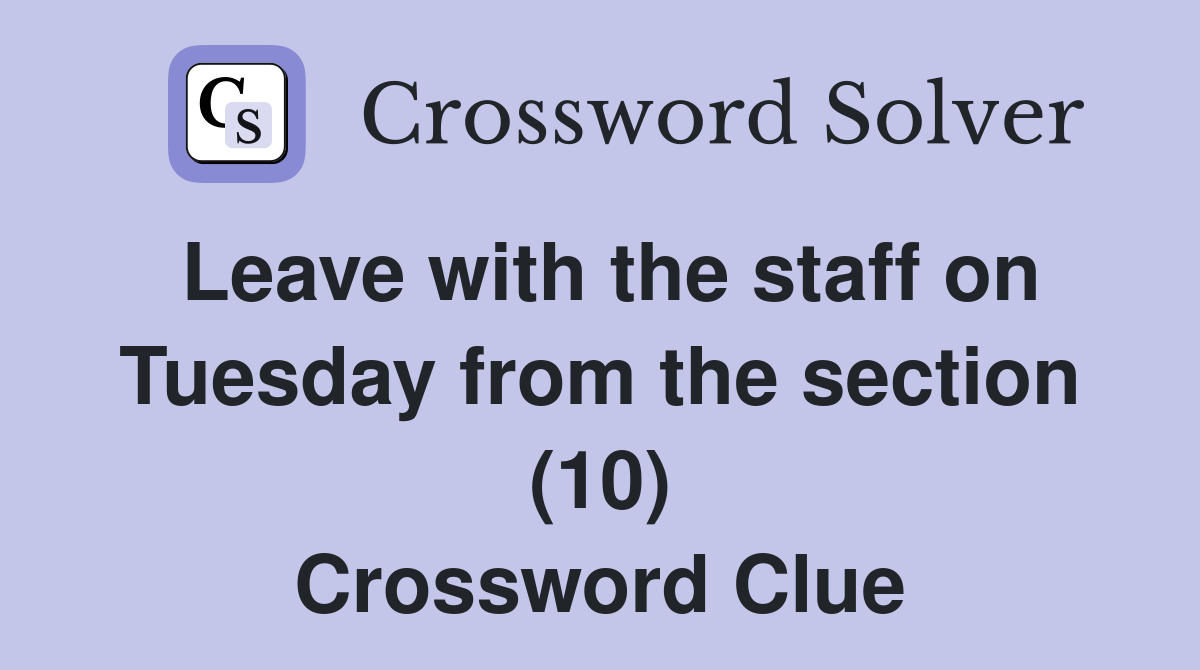 Leave with the staff on Tuesday from the section (10) Crossword Clue