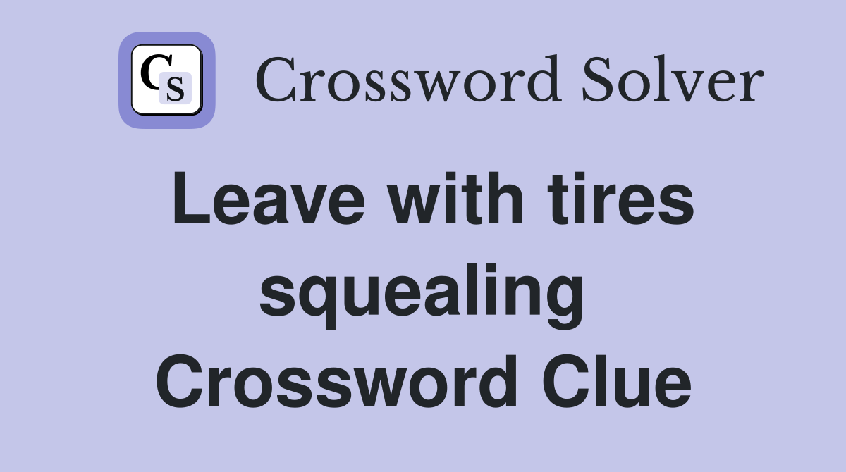 Leave with tires squealing Crossword Clue
