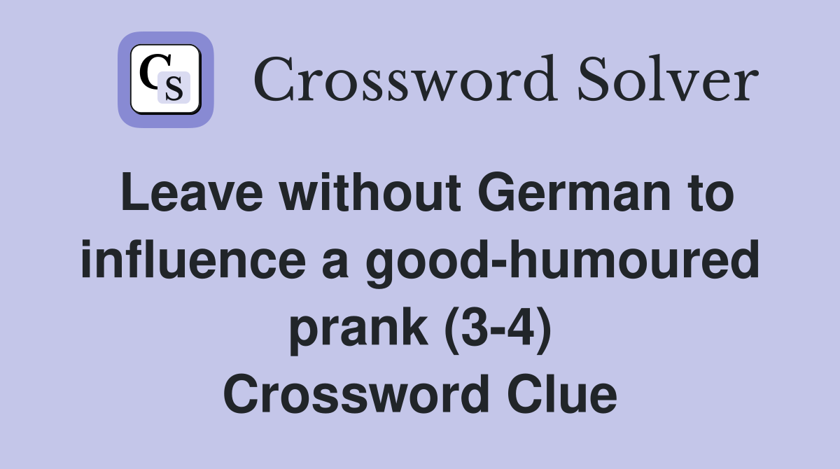 Leave without German to influence a good-humoured prank (3-4) Crossword Clue