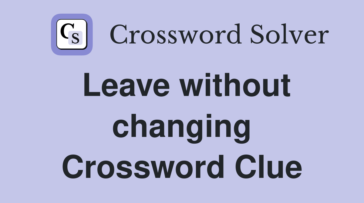 Leave without changing Crossword Clue