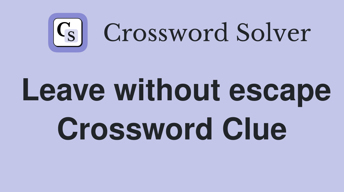 Leave without escape Crossword Clue