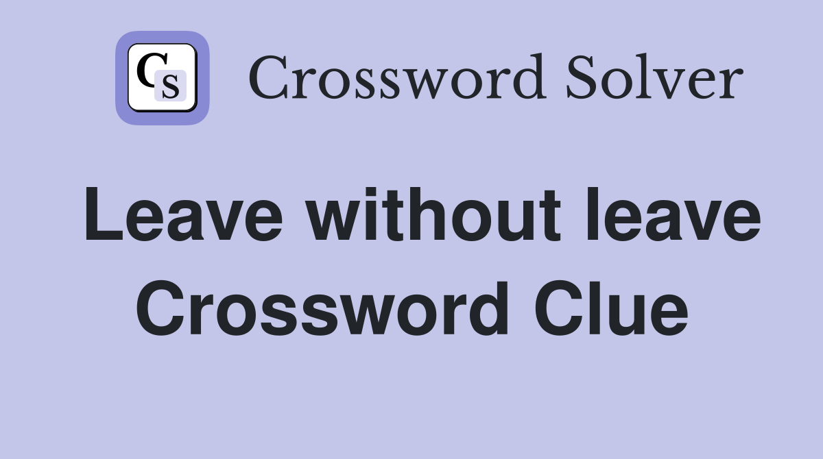Leave without leave Crossword Clue