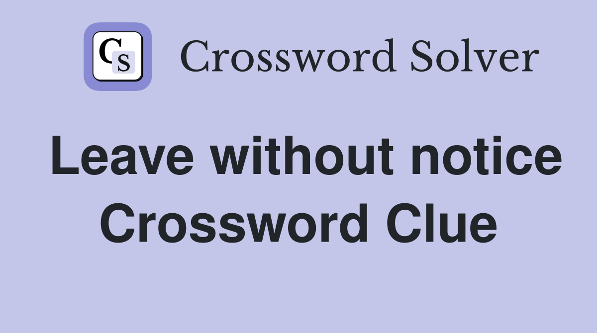 Leave without notice Crossword Clue