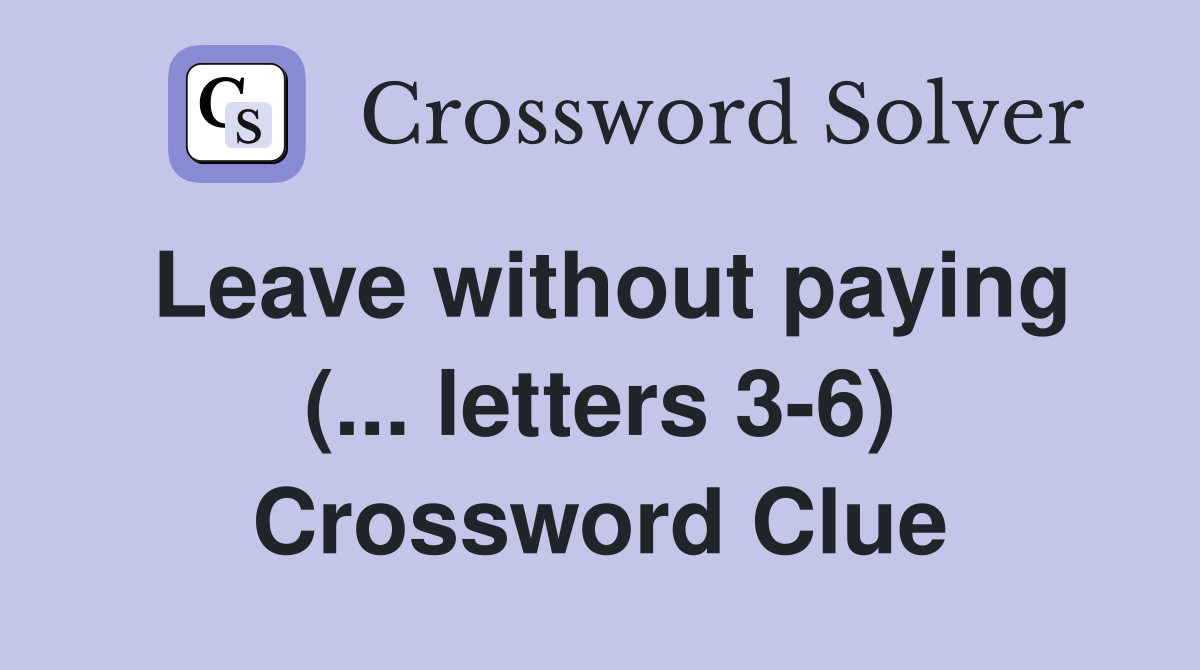 Leave without paying (... letters 3-6) Crossword Clue