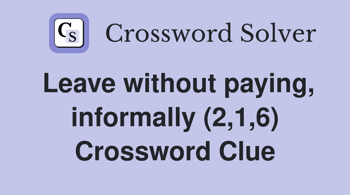 Leave without paying, informally (2,1,6) Crossword Clue
