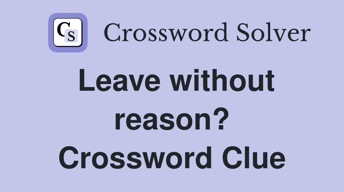 Leave without reason? Crossword Clue