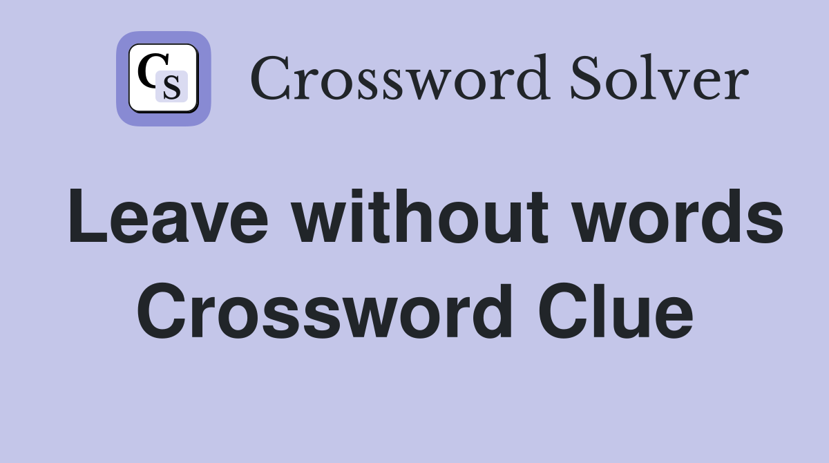 Leave without words Crossword Clue
