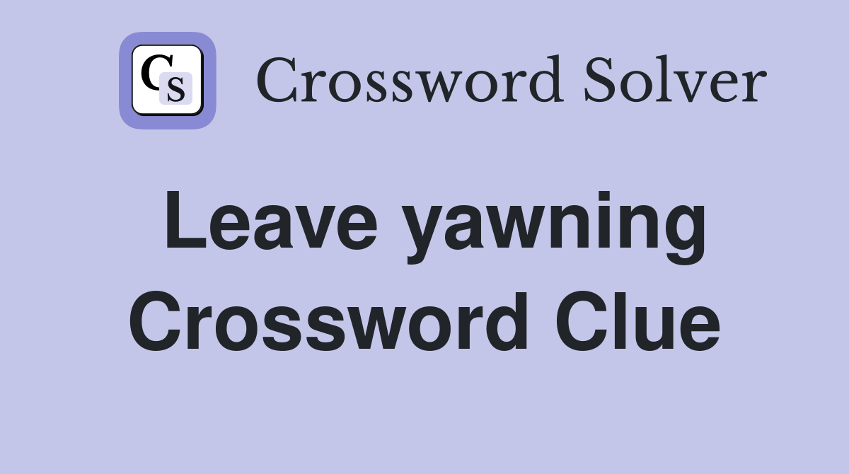Leave yawning Crossword Clue