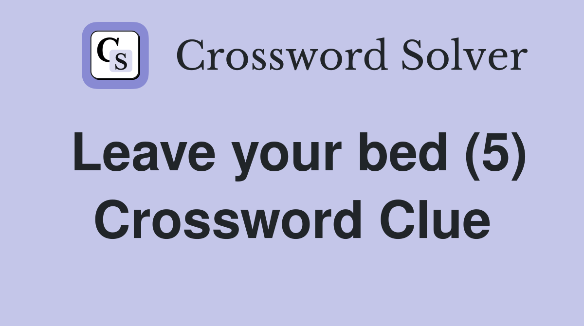 Leave your bed (5) Crossword Clue