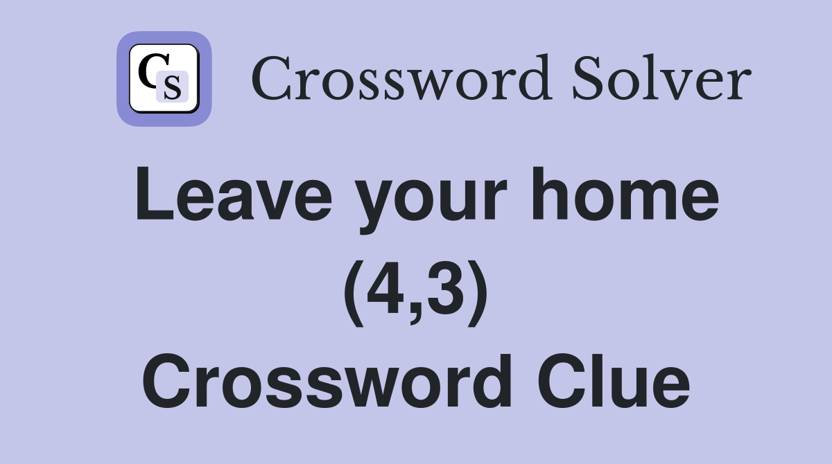 Leave your home (4,3) Crossword Clue