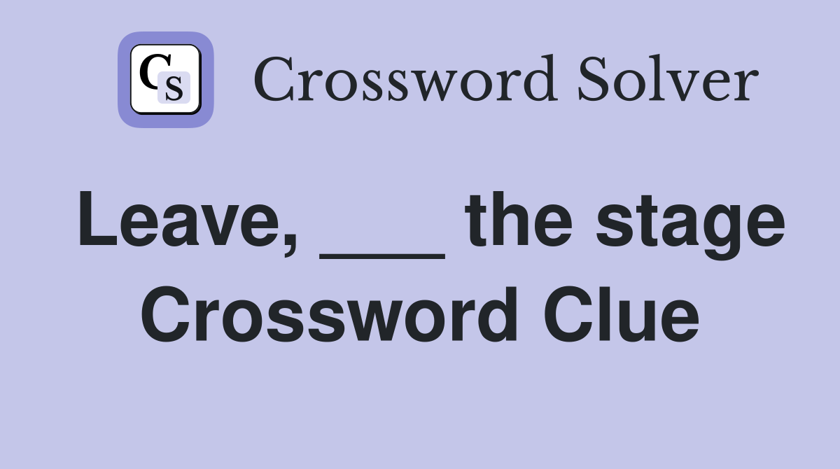 Leave, ___ the stage Crossword Clue
