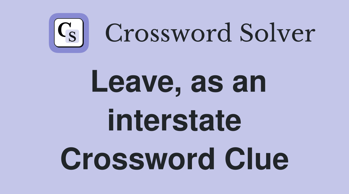 Leave, as an interstate Crossword Clue