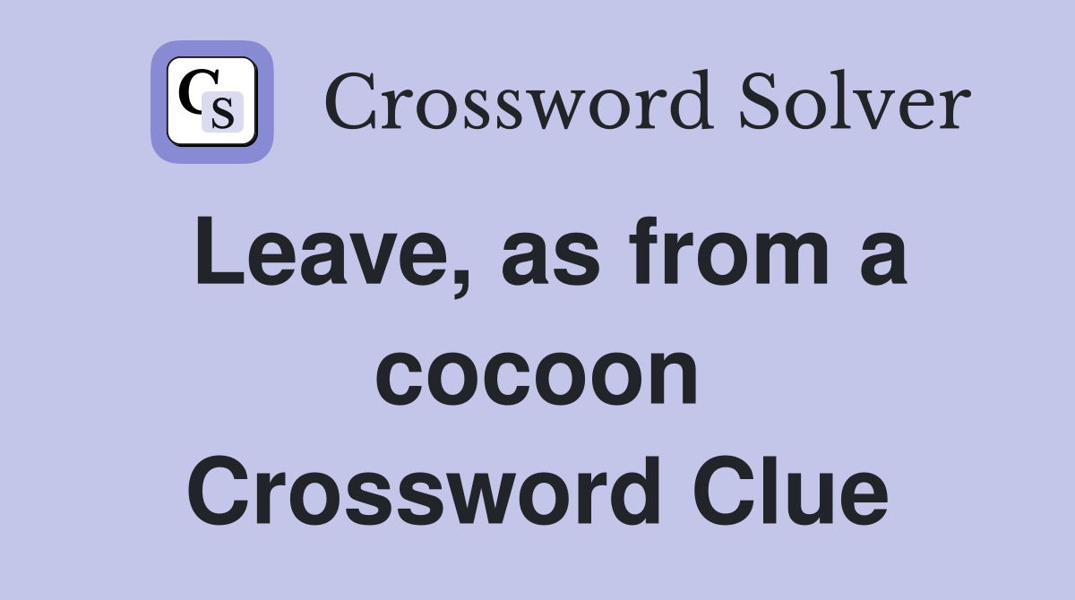 Leave, as from a cocoon Crossword Clue