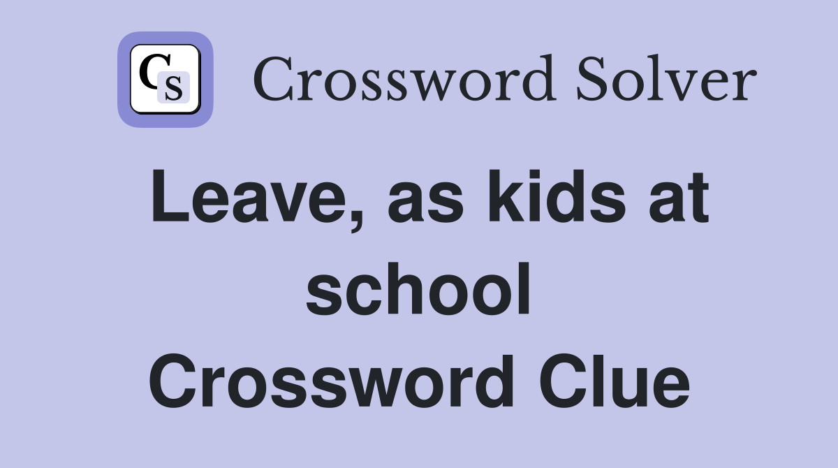Leave, as kids at school Crossword Clue