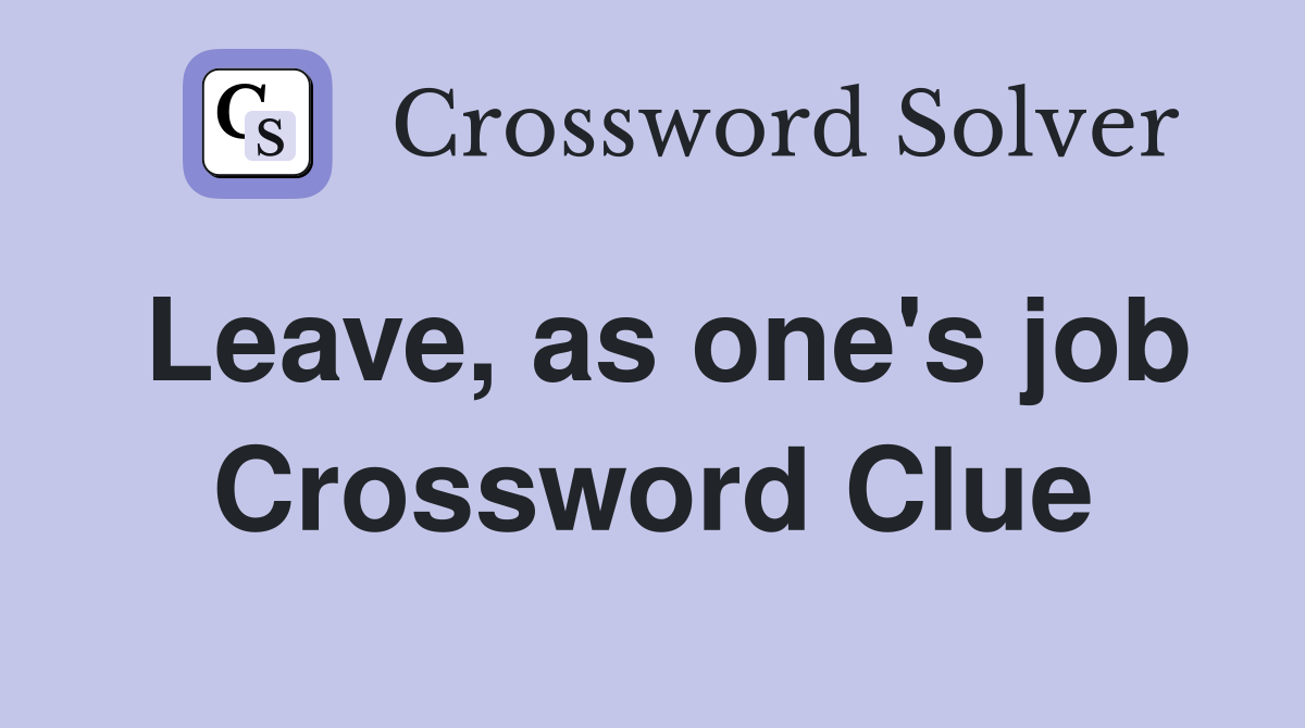 Leave, as one's job Crossword Clue