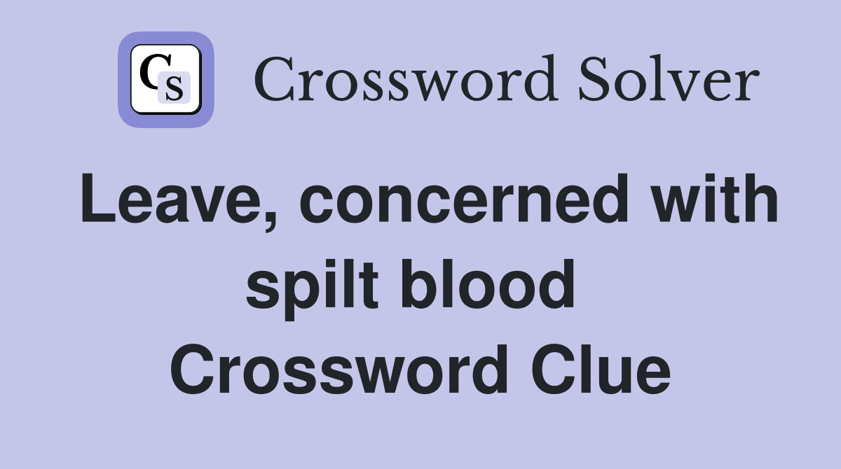 Leave, concerned with spilt blood  Crossword Clue