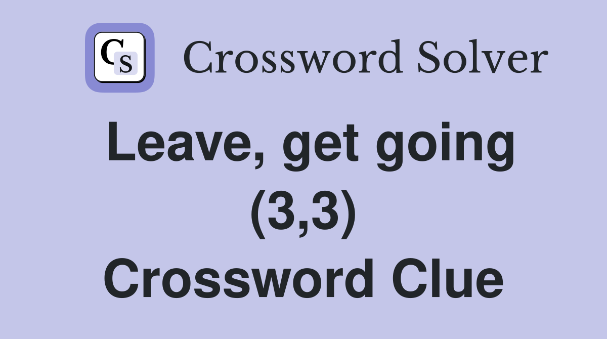 Leave, get going (3,3) Crossword Clue