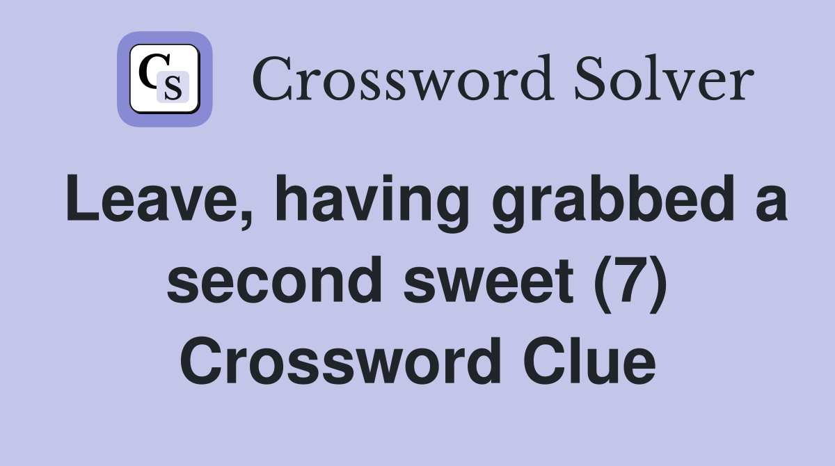 Leave, having grabbed a second sweet (7) Crossword Clue