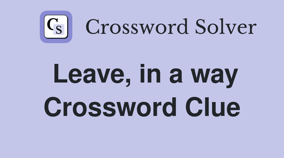 Leave, in a way Crossword Clue